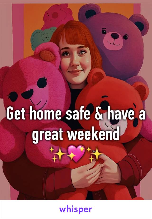 Get home safe & have a great weekend 
✨💖✨