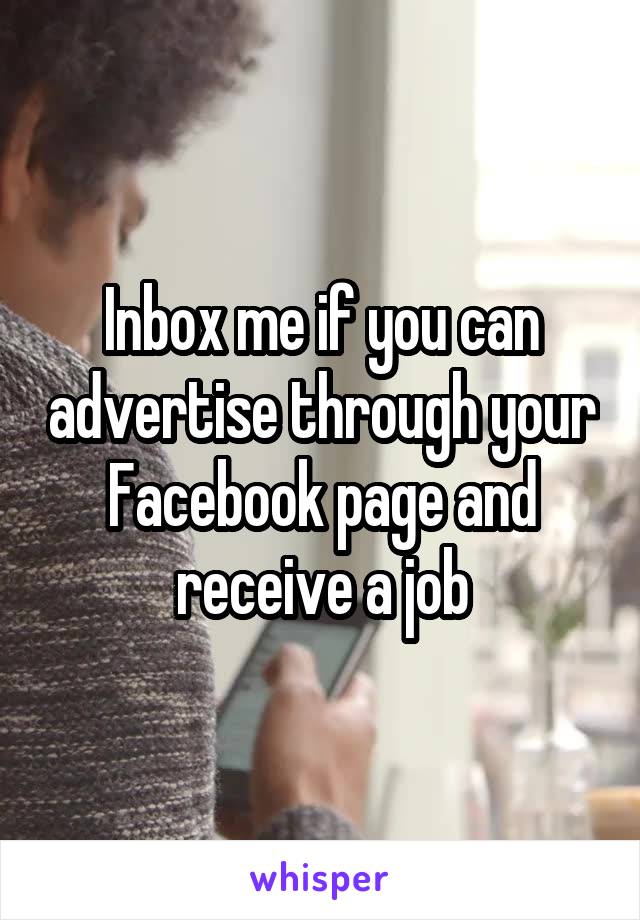 Inbox me if you can advertise through your Facebook page and receive a job