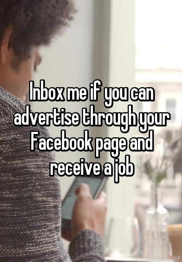 Inbox me if you can advertise through your Facebook page and receive a job