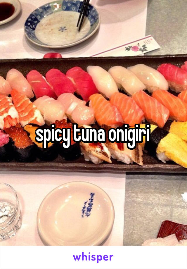 spicy tuna onigiri 
