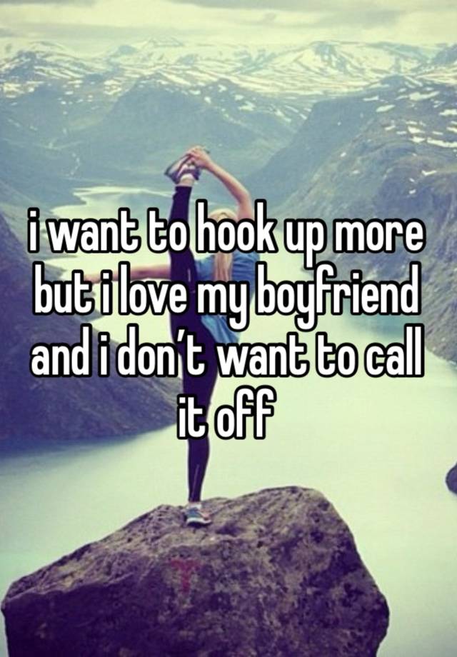 i want to hook up more but i love my boyfriend and i don’t want to call it off 