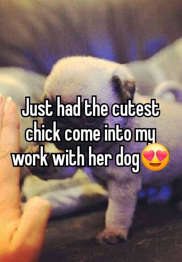 Just had the cutest chick come into my work with her dog😍