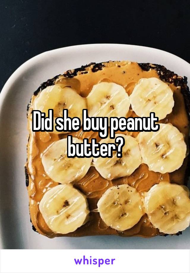 Did she buy peanut butter?