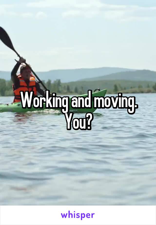 Working and moving. You?