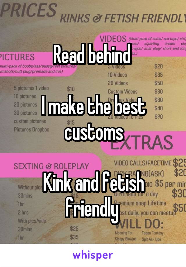 Read behind 

I make the best customs

Kink and fetish friendly 