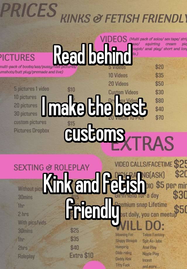 Read behind 

I make the best customs

Kink and fetish friendly 