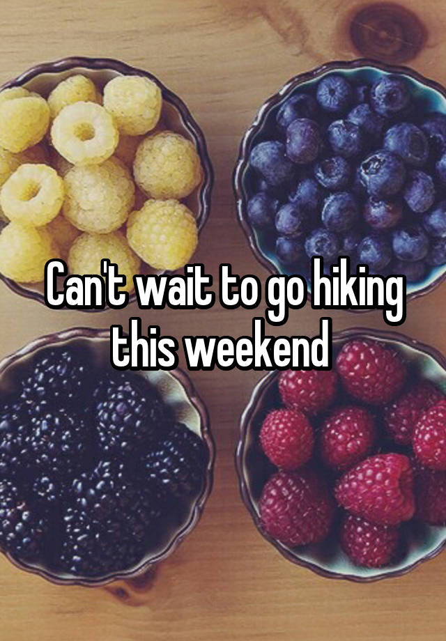 Can't wait to go hiking this weekend 