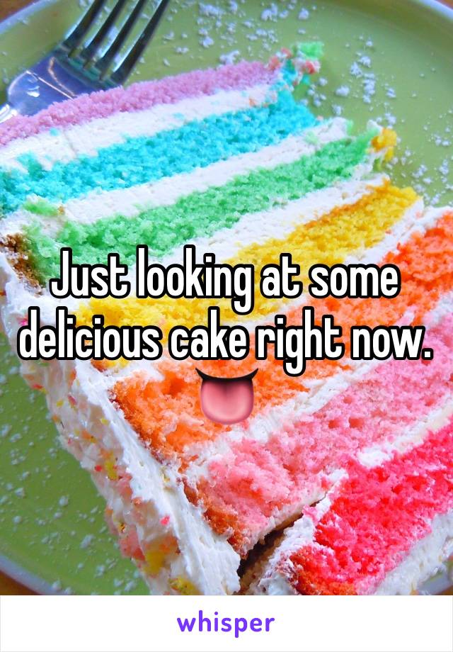 Just looking at some delicious cake right now. 👅