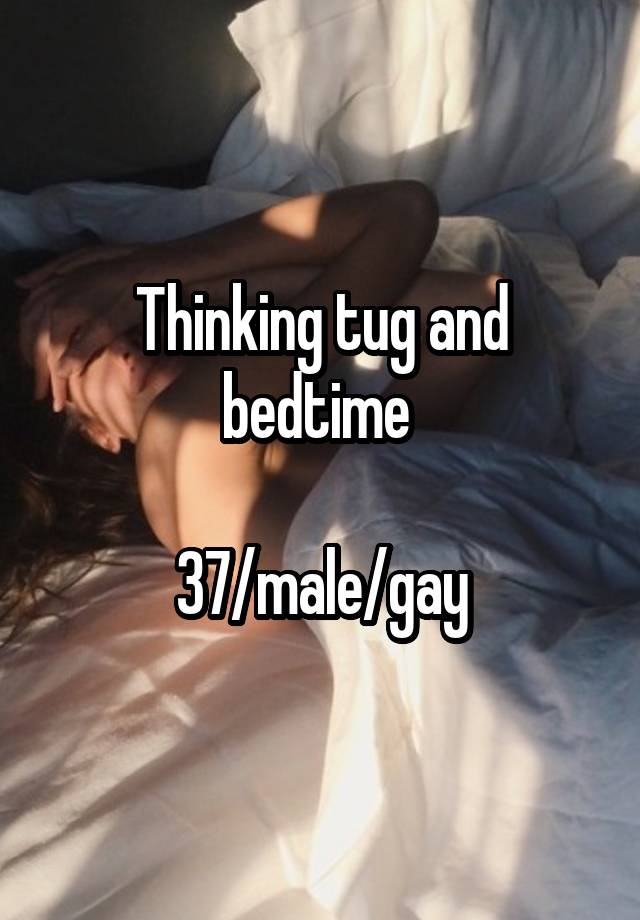 Thinking tug and bedtime 

37/male/gay