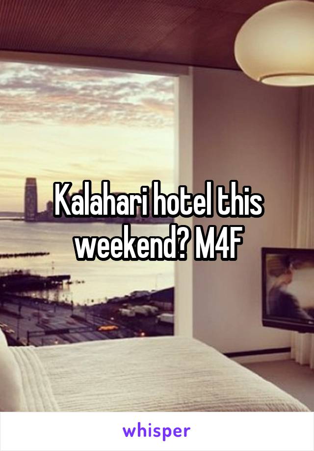 Kalahari hotel this weekend? M4F