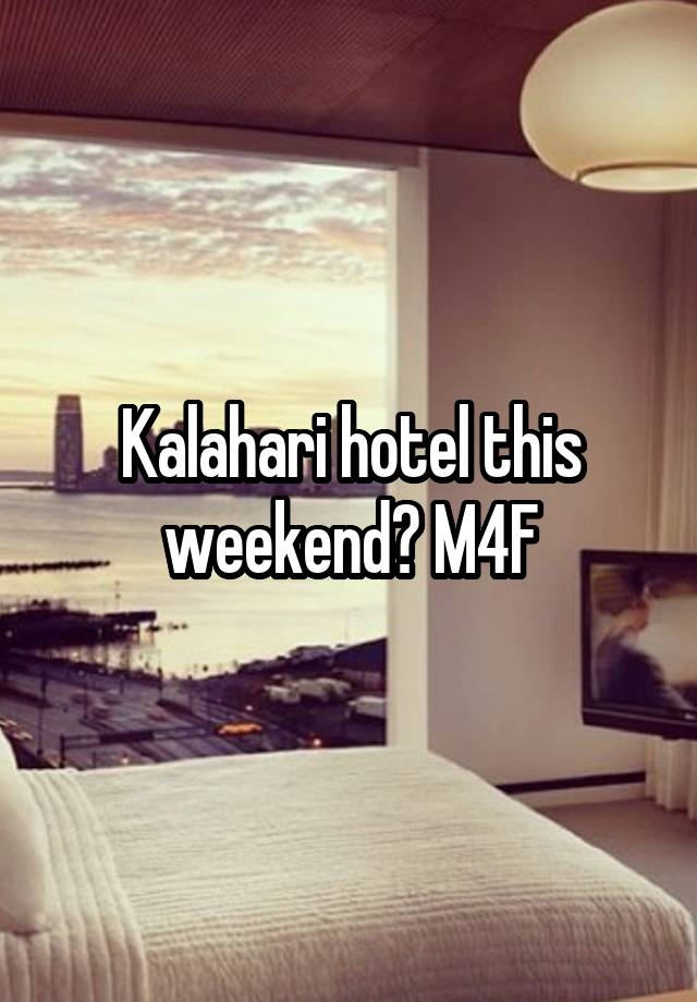 Kalahari hotel this weekend? M4F