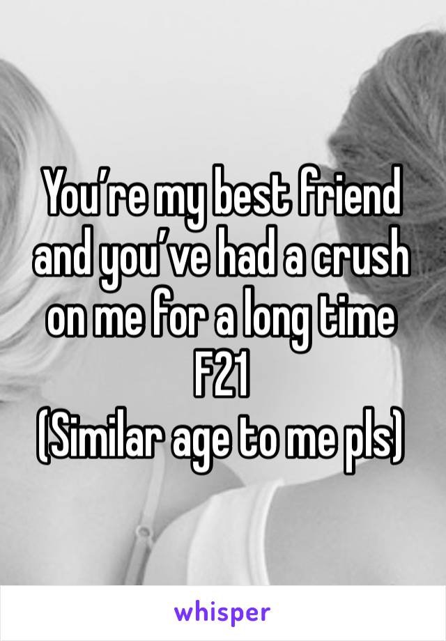 You’re my best friend and you’ve had a crush on me for a long time
F21
(Similar age to me pls)