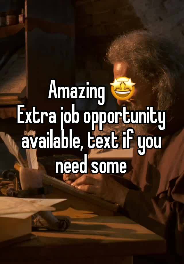 Amazing 🤩 
Extra job opportunity available, text if you need some 