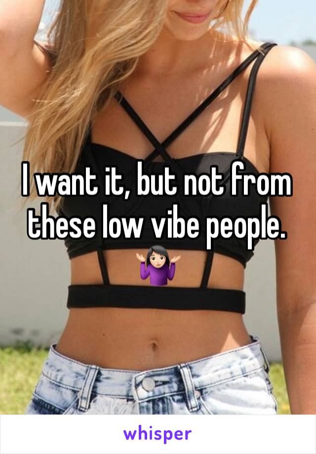 I want it, but not from these low vibe people. 🤷🏻‍♀️
