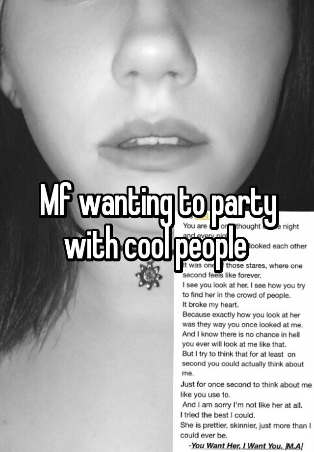 Mf wanting to party with cool people 