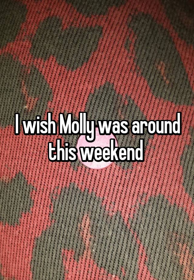 I wish Molly was around this weekend 