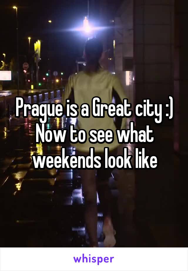 Prague is a Great city :) Now to see what weekends look like