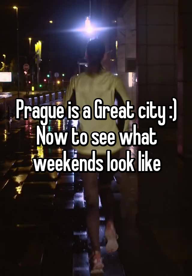 Prague is a Great city :) Now to see what weekends look like