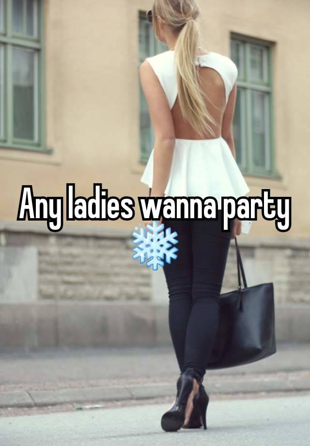 Any ladies wanna party ❄️