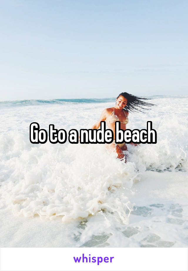 Go to a nude beach 