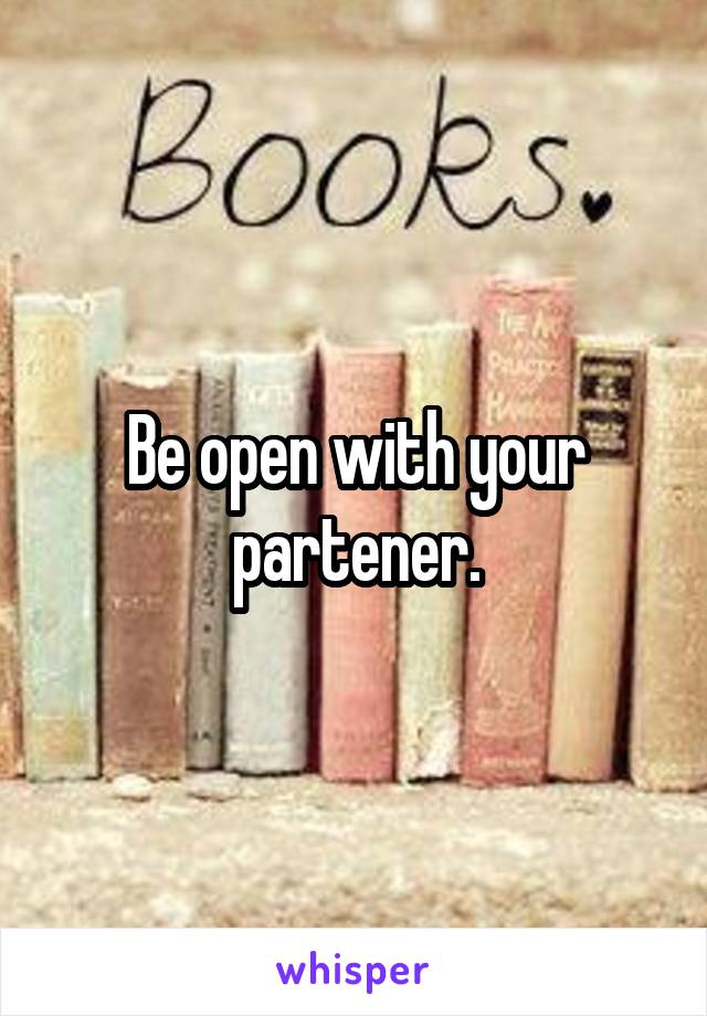 Be open with your partener.