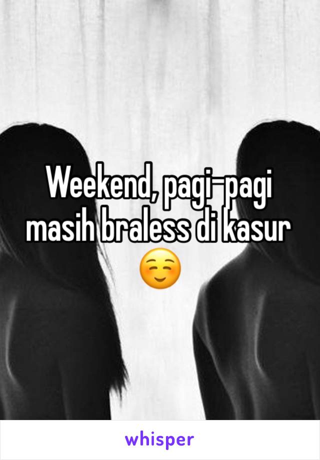 Weekend, pagi-pagi masih braless di kasur ☺️