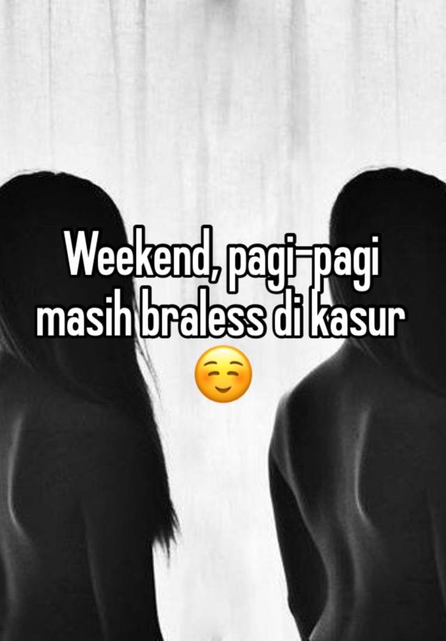 Weekend, pagi-pagi masih braless di kasur ☺️