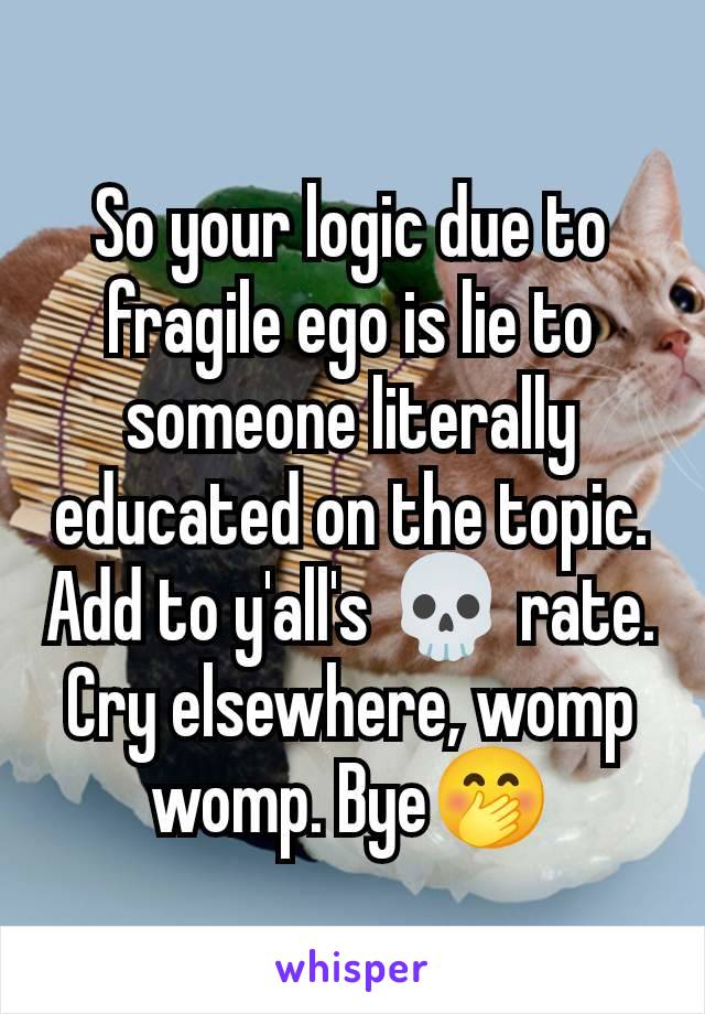 So your logic due to fragile ego is lie to someone literally educated on the topic. Add to y'all's 💀 rate. Cry elsewhere, womp womp. Bye🤭