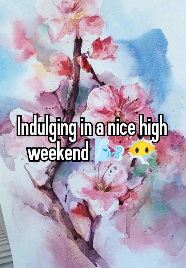 Indulging in a nice high weekend 🌬️😶‍🌫️