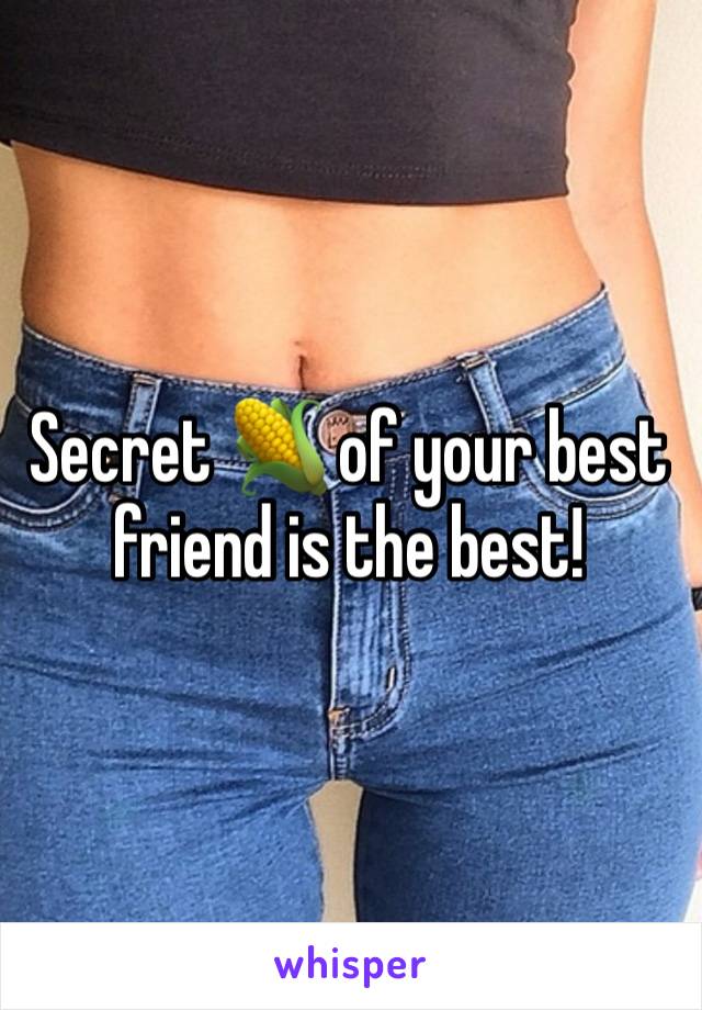 Secret 🌽 of your best friend is the best!