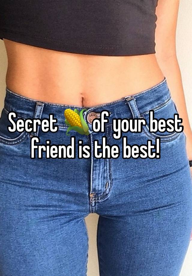 Secret 🌽 of your best friend is the best!