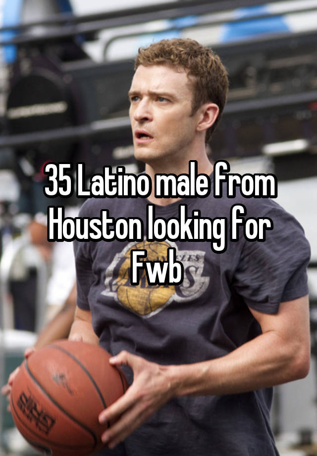 35 Latino male from Houston looking for Fwb 