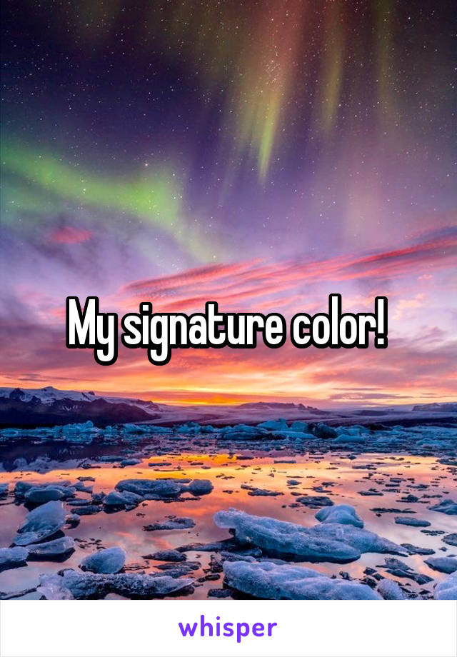 My signature color! 