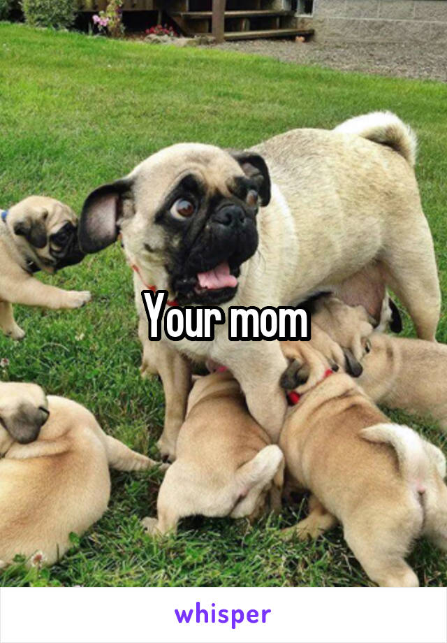 Your mom