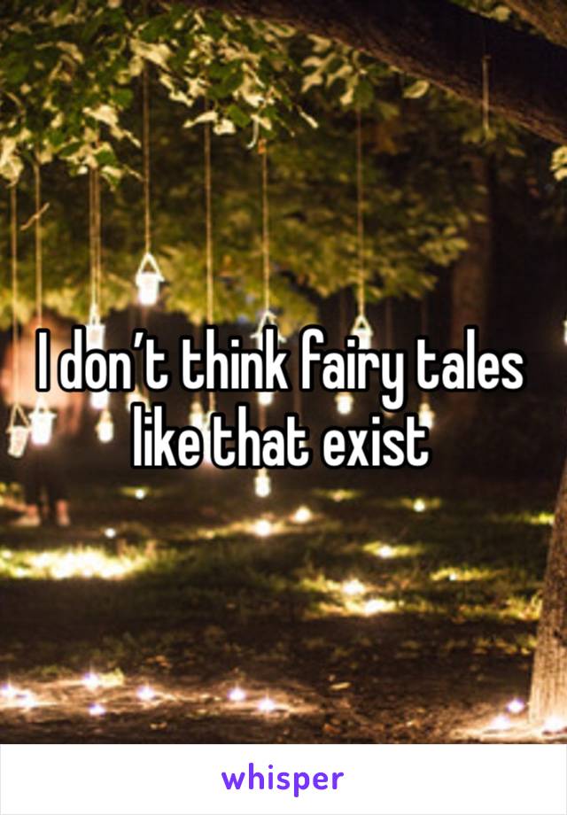 I don’t think fairy tales like that exist