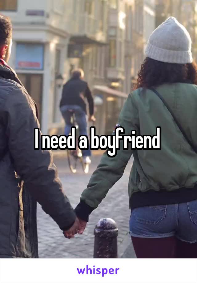 I need a boyfriend 
