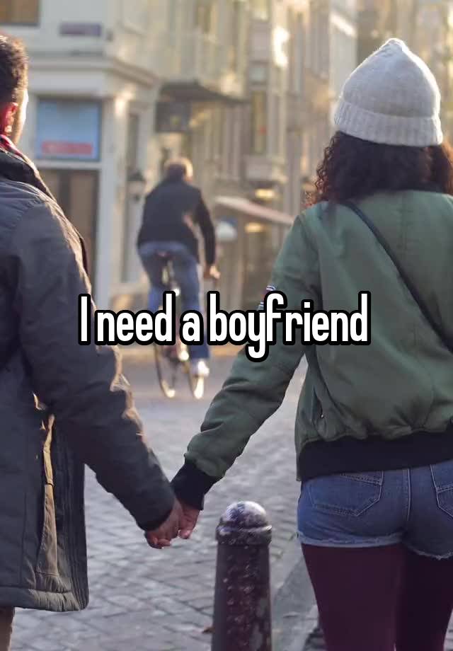 I need a boyfriend 