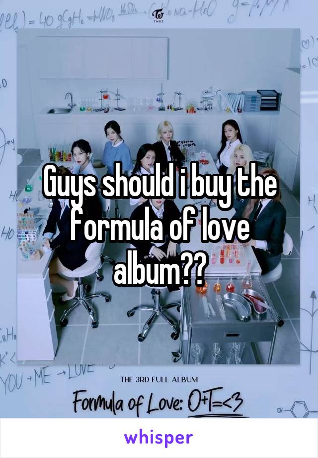Guys should i buy the formula of love album??