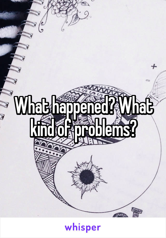 What happened? What kind of problems?