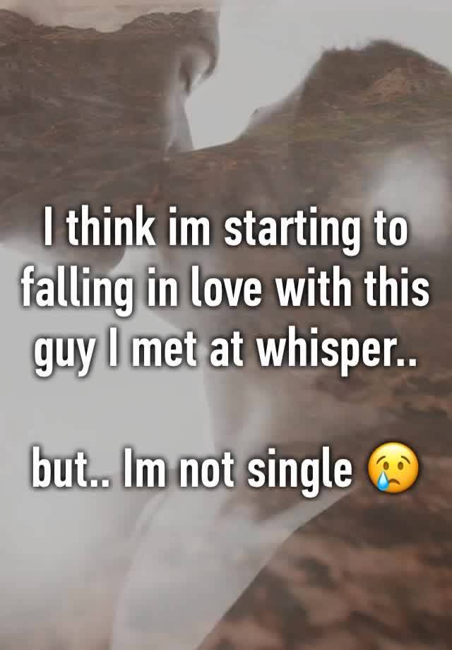 I think im starting to falling in love with this guy I met at whisper..

but.. Im not single 😢