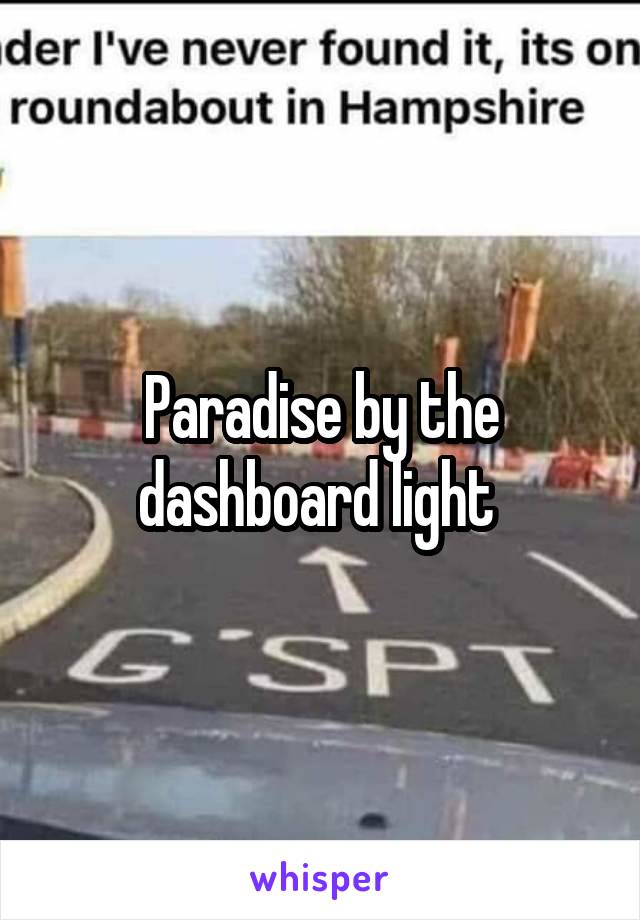 Paradise by the dashboard light 