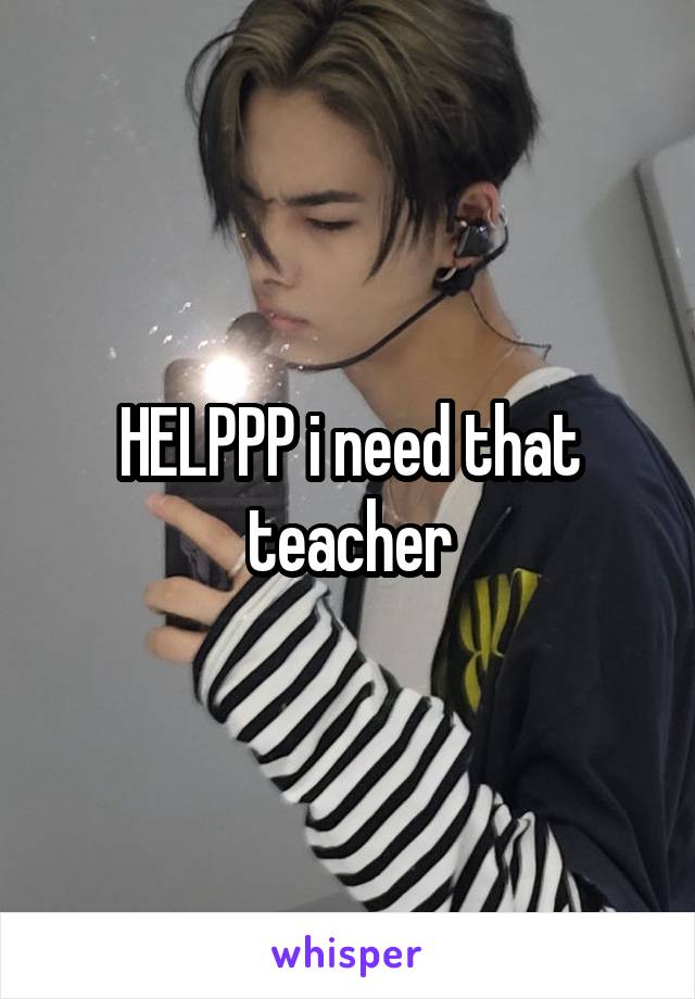 HELPPP i need that teacher