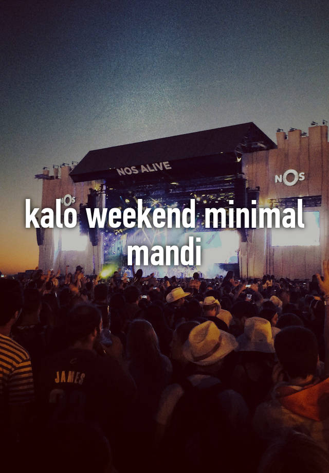 kalo weekend minimal mandi