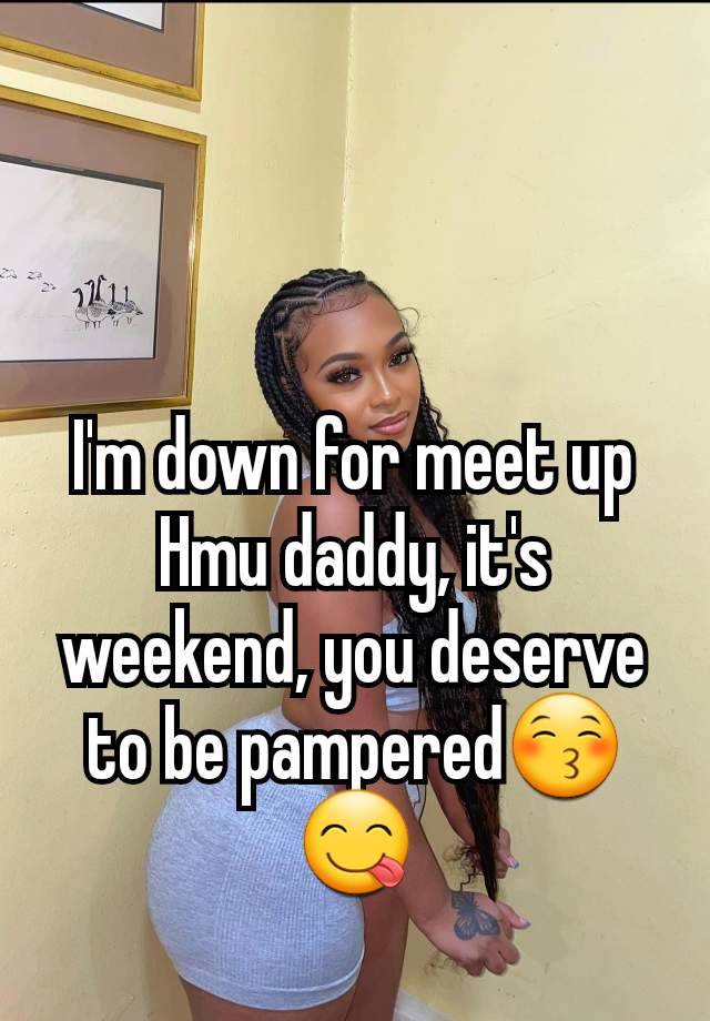 I'm down for meet up
Hmu daddy, it's weekend, you deserve to be pampered😚😋