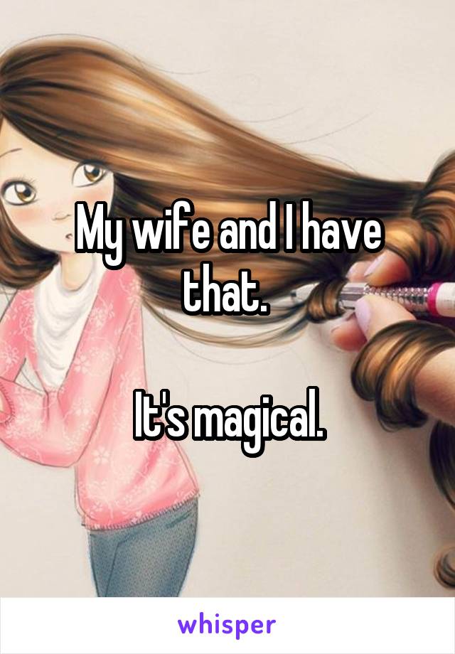 My wife and I have that. 

It's magical.