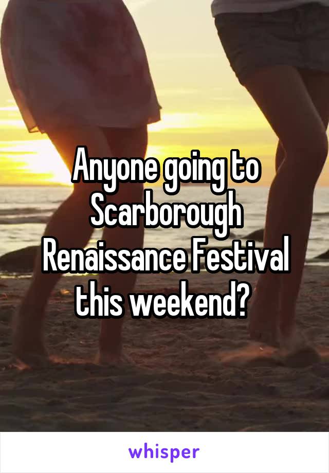 Anyone going to Scarborough Renaissance Festival this weekend? 