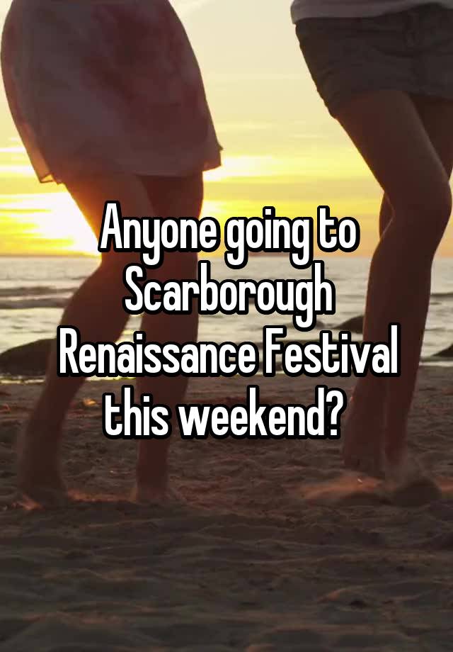 Anyone going to Scarborough Renaissance Festival this weekend? 