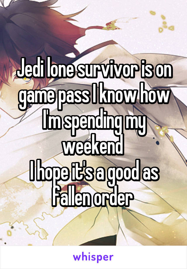 Jedi lone survivor is on game pass I know how I'm spending my weekend 
I hope it's a good as fallen order 