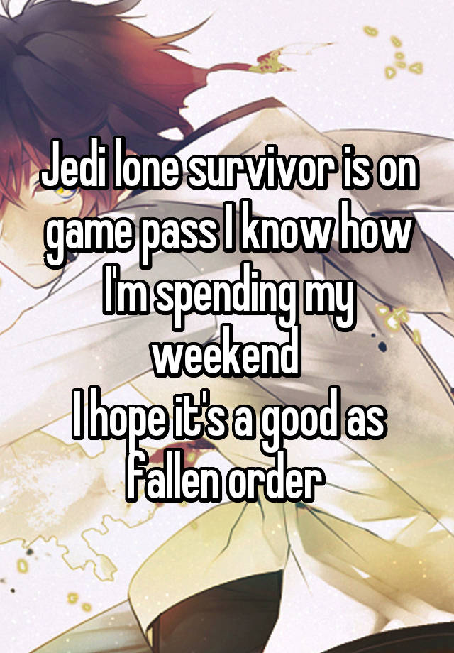 Jedi lone survivor is on game pass I know how I'm spending my weekend 
I hope it's a good as fallen order 