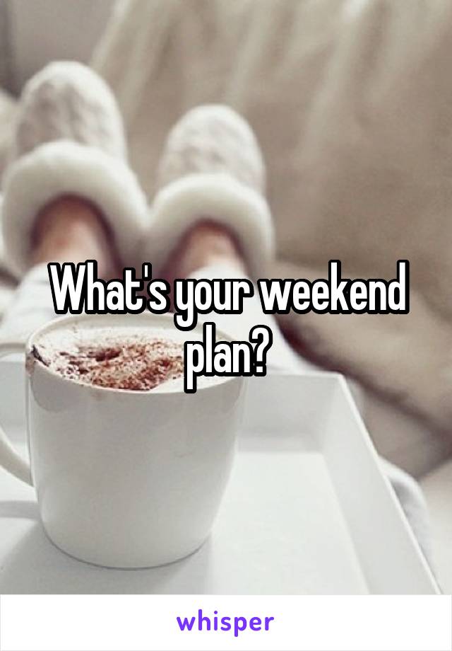 What's your weekend plan?